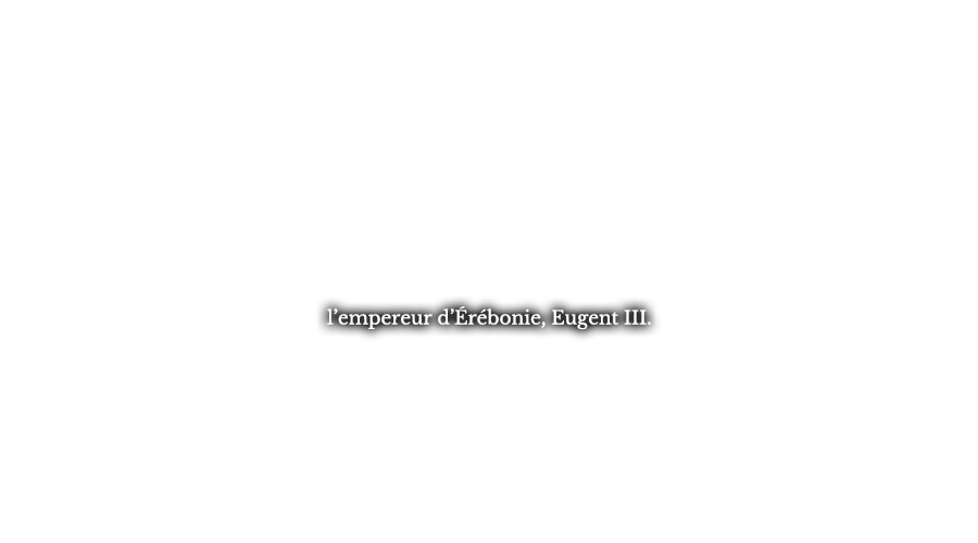 l’empereur d’Érébonie, Eugent III.