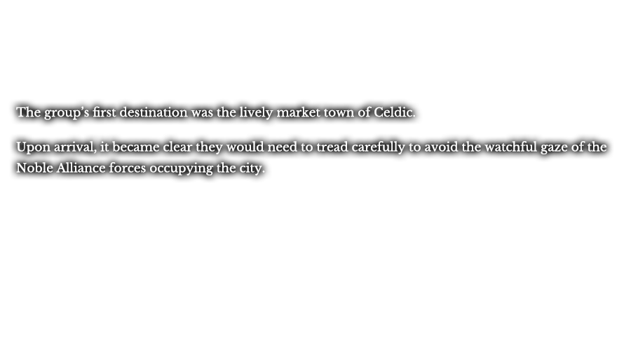 The group’s first destination was the lively market town of Celdic. Upon arrival, it became clear they would need to tread carefully to avoid the watchful gaze of the Noble Alliance forces occupying the city.