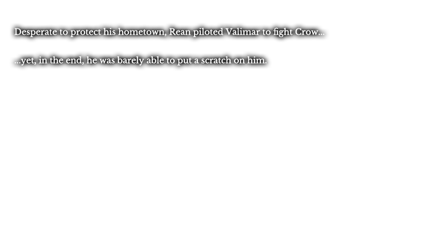 Desperate to protect his hometown, Rean piloted Valimar to fight Crow… ...yet, in the end, he was barely able to put a scratch on him.