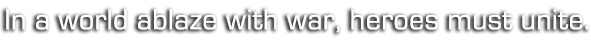 In a world ablaze with war,